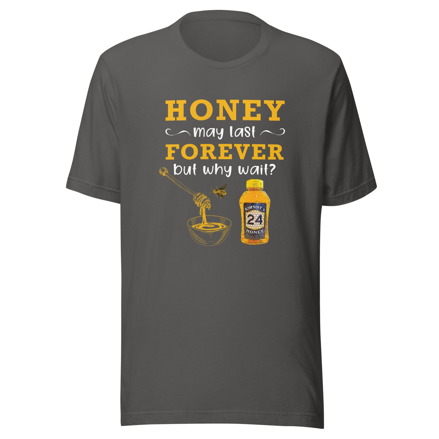 Unisex t-shirt- Honey May Last Forever