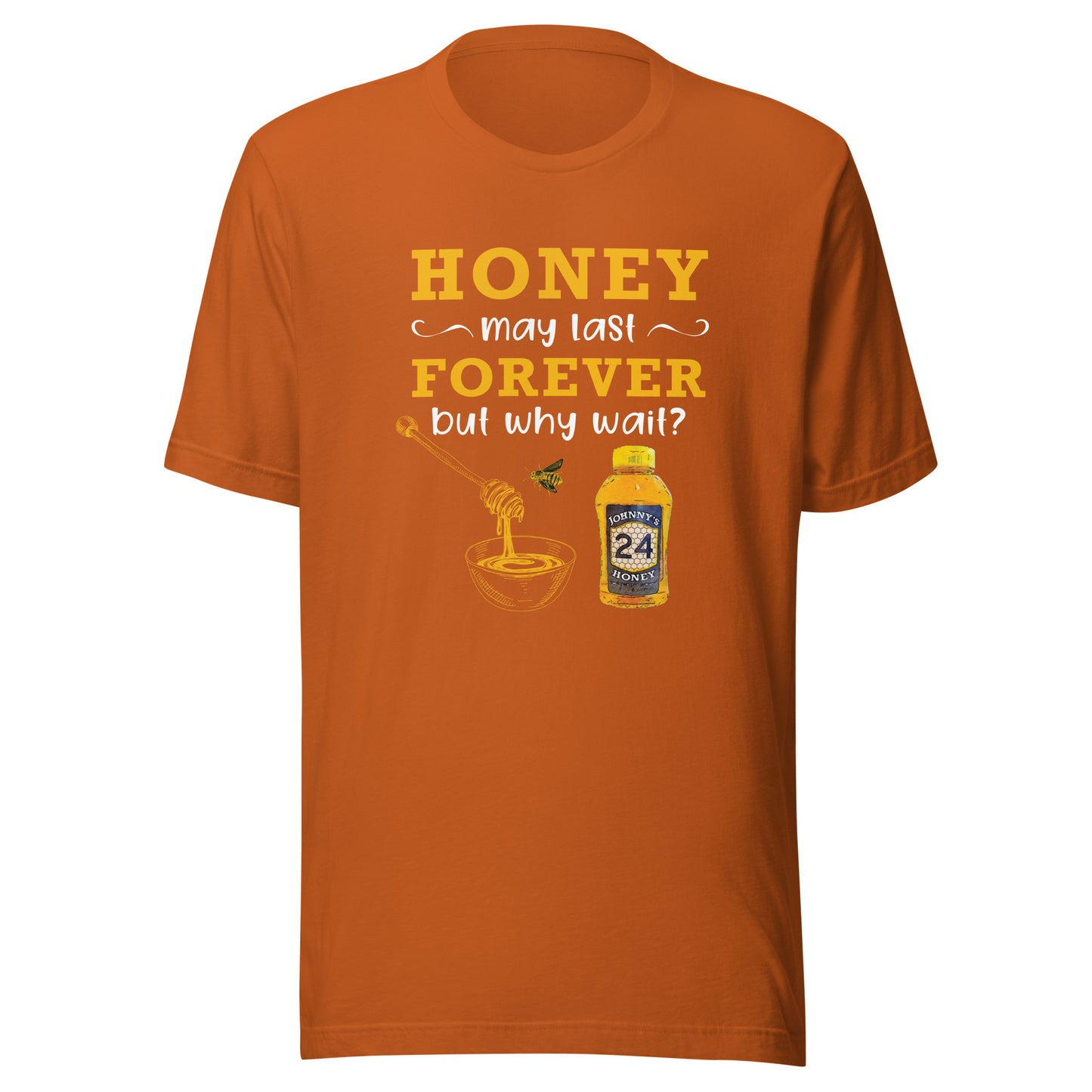Unisex t-shirt- Honey May Last Forever
