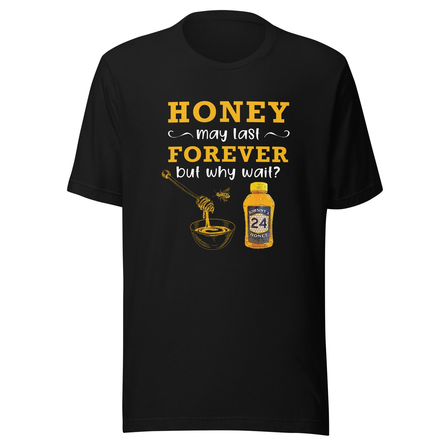 Unisex t-shirt- Honey May Last Forever