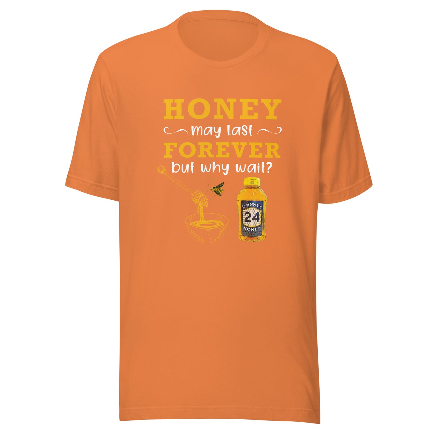Unisex t-shirt- Honey May Last Forever