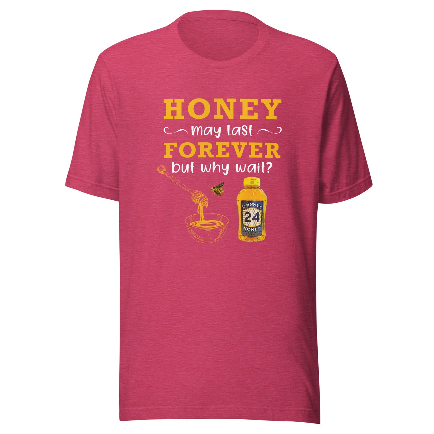 Unisex t-shirt- Honey May Last Forever