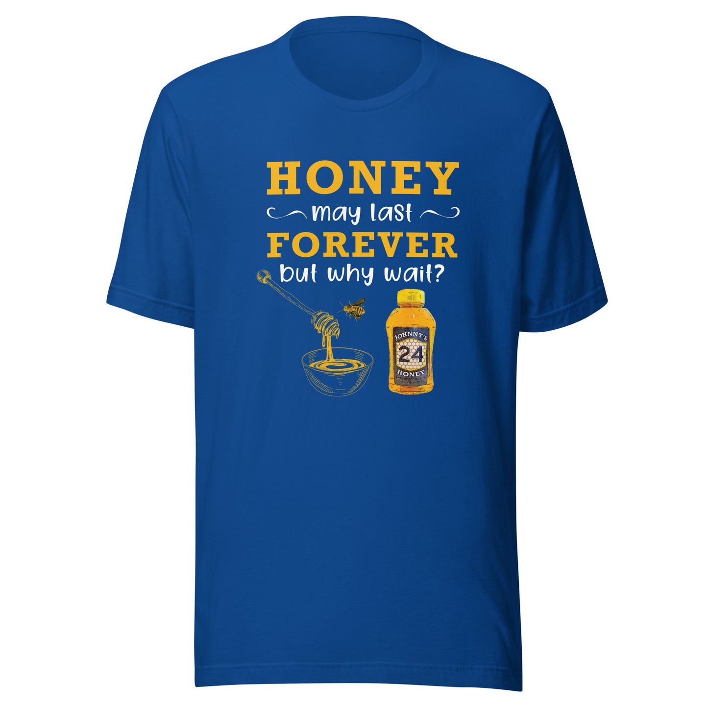 Unisex t-shirt- Honey May Last Forever